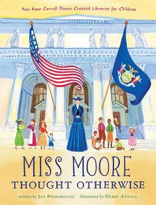 Slečna Mooreová si myslela niečo iné: Ako Anne Carroll Mooreová vytvorila knižnice pre deti - Miss Moore Thought Otherwise: How Anne Carroll Moore Created Libraries for Children