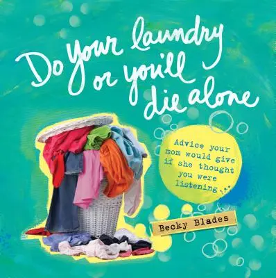 Vyper si, alebo zomrieš sám: Rada, ktorú by ti dala tvoja mama, keby si si myslel, že ju počúvaš - Do Your Laundry or You'll Die Alone: Advice Your Mom Would Give If She Thought You Were Listening