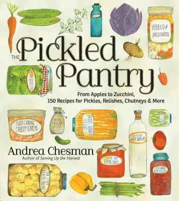 Nakladaná špajza: Od jabĺk po cukety, 150 receptov na nakladané uhorky, relishe, čatní a iné - The Pickled Pantry: From Apples to Zucchini, 150 Recipes for Pickles, Relishes, Chutneys & More