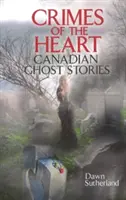 Zločiny srdca - kanadské strašidelné príbehy - Crimes of the Heart - Canadian Ghost Stories
