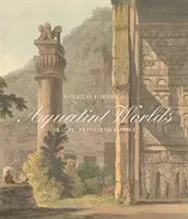 Akvatintové svety: Cestovanie, tlač a impérium, 1770-1820 - Aquatint Worlds: Travel, Print, and Empire, 1770-1820