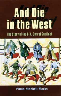 A zomrieť na Západe: Príbeh prestrelky pri O.K. Corral - And Die in the West: The Story of the O.K. Corral Gunfight