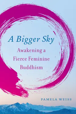 A Bigger Sky: Prebúdzanie divokého ženského budhizmu - A Bigger Sky: Awakening a Fierce Feminine Buddhism