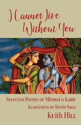 Nemôžem bez teba žiť: Vybraná poézia Mirabai a Kabir - I Cannot Live Without You: Selected Poetry of Mirabai and Kabir
