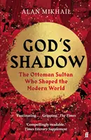 Boží tieň - Osmanský sultán, ktorý formoval moderný svet - God's Shadow - The Ottoman Sultan Who Shaped the Modern World