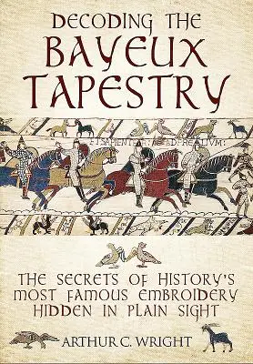 Dekódovanie tapisérie z Bayeux: Tajomstvo najslávnejšej výšivky histórie skryté na prvý pohľad - Decoding the Bayeux Tapestry: The Secrets of History's Most Famous Embriodery Hidden in Plain Sight