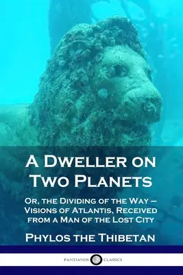 Obyvateľ dvoch planét: Videnia Atlantídy, získané od človeka zo strateného mesta - A Dweller on Two Planets: Or, the Dividing of the Way - Visions of Atlantis, Received from a Man of the Lost City