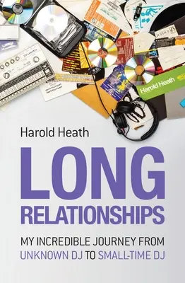 Dlhé vzťahy: Moja neuveriteľná cesta od neznámeho dídžeja po malého dídžeja - Long Relationships: My Incredible Journey from Unknown DJ to Small-Time DJ