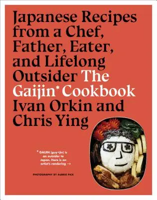 Gaijinská kuchárka: Japonské recepty od šéfkuchára, otca, jedáka a celoživotného outsidera - The Gaijin Cookbook: Japanese Recipes from a Chef, Father, Eater, and Lifelong Outsider