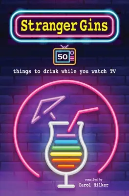 Cudzí džin: 50 vecí, ktoré môžete piť pri sledovaní televízie - Stranger Gins: 50 Things to Drink While You Watch TV