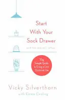 Začnite so zásuvkou na ponožky: Jednoduchý návod, ako žiť menej preplnený život - Start with Your Sock Drawer: The Simple Guide to Living a Less Cluttered Life