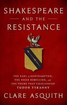 Shakespeare a odboj: Básne, ktoré spochybnili tudorovskú tyraniu: gróf zo Southamptonu, povstanie v Essexe a básne, ktoré spochybnili tudorovskú tyraniu - Shakespeare and the Resistance: The Earl of Southampton, the Essex Rebellion, and the Poems That Challenged Tudor Tyranny