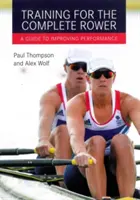 Tréning pre kompletného veslára: Príručka na zlepšenie výkonnosti - Training for the Complete Rower: A Guide to Improving Performance