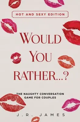 Would You Rather... ? Nezbedná konverzačná hra pre páry: Horké a sexy vydanie - Would You Rather... ? The Naughty Conversation Game for Couples: Hot and Sexy Edition