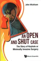 Otvorený a uzavretý prípad, An: Príbeh chirurgie kľúčovou dierkou alebo minimálne invazívnej chirurgie - Open and Shut Case, An: The Story of Keyhole or Minimally Invasive Surgery