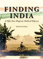 Hľadanie Indie: Päťdesiatročná magická a lekárska odysea - Finding India: A Fifty Year Magical, Medical Odyssey