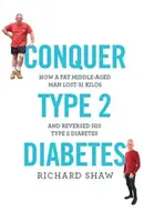 Zvíťaziť nad cukrovkou 2. typu - Ako tučný muž v strednom veku schudol 31 kíl a zvrátil svoju cukrovku 2. typu - Conquer Type 2 Diabetes - How a fat, middle-aged man lost 31 kilos and reversed his type 2 diabetes