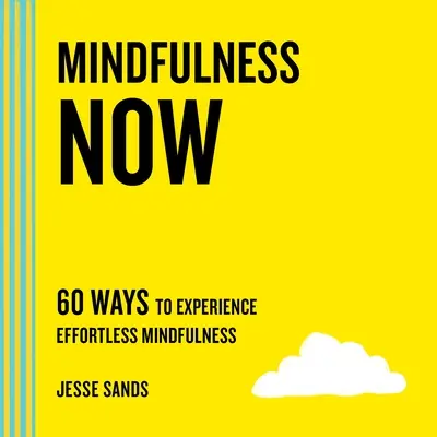 Mindfulness Now: 60 spôsobov, ako zažiť bez námahy bdelosť - Mindfulness Now: 60 Ways to Experience Effortless Mindfulness