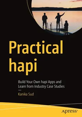 Praktické hapi: Zostavte si vlastné aplikácie Hapi a učte sa z prípadových štúdií z odvetvia - Practical Hapi: Build Your Own Hapi Apps and Learn from Industry Case Studies
