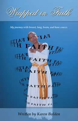 Zabalené vo viere: Moja cesta s rakovinou prsníka, pľúc, mozgu a kostí. - Wrapped in Faith: My journey with breast, lung, brain, and bone cancer.