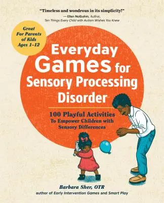 Každodenné hry pre poruchy senzorického spracovania: 100 hravých aktivít, ktoré posilnia deti so zmyslovými poruchami - Everyday Games for Sensory Processing Disorder: 100 Playful Activities to Empower Children with Sensory Differences