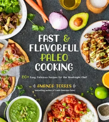 Rýchle a chutné paleo varenie: 80+ jednoduchých, chutných receptov pre víkendového kuchára - Fast & Flavorful Paleo Cooking: 80+ Easy, Delicious Recipes for the Weeknight Chef