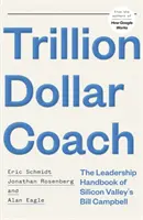 Trillion Dollar Coach - Príručka lídra zo Silicon Valley Billa Campbella - Trillion Dollar Coach - The Leadership Handbook of Silicon Valley's Bill Campbell
