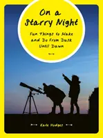 Za hviezdnej noci: Zábavné veci, ktoré sa dajú robiť od súmraku do úsvitu - On a Starry Night: Fun Things to Make and Do from Dusk Until Dawn