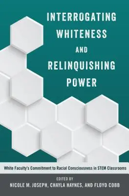 Spochybňovanie belošstva a vzdávanie sa moci; záväzok bielych fakúlt k rasovému povedomiu v triedach STEM - Interrogating Whiteness and Relinquishing Power; White Faculty's Commitment to Racial Consciousness in STEM Classrooms