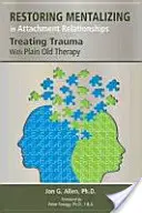Obnovenie mentalizácie vo vzťahoch pripútanosti: Liečba traumy pomocou obyčajnej starej terapie - Restoring Mentalizing in Attachment Relationships: Treating Trauma With Plain Old Therapy