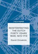 Reinterpretácia holandskej štyridsaťročnej vojny v rokoch 1672 - 1713 - Reinterpreting the Dutch Forty Years War, 1672-1713
