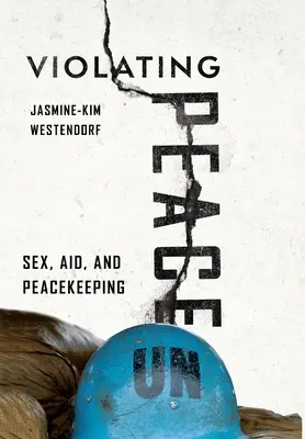 Porušovanie mieru: Sex, pomoc a udržiavanie mieru - Violating Peace: Sex, Aid, and Peacekeeping