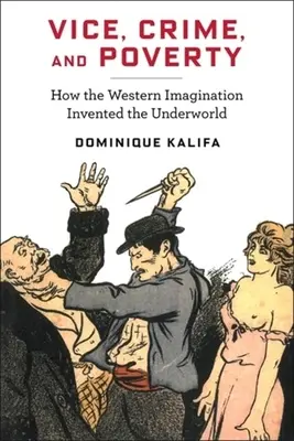 Mravnosť, zločin a chudoba: Ako západná predstavivosť vymyslela podsvetie - Vice, Crime, and Poverty: How the Western Imagination Invented the Underworld