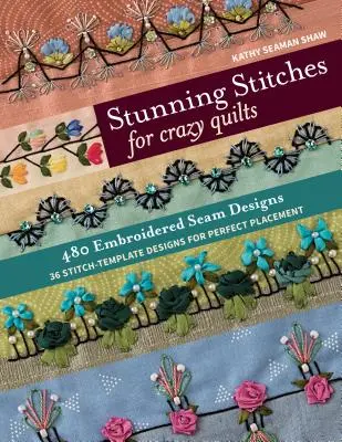Ohromujúce stehy pre bláznivé deky: Dámske quiltky: 480 vyšívaných švov, 36 vzorov stehov pre dokonalé umiestnenie - Stunning Stitches for Crazy Quilts: 480 Embroidered Seam Designs, 36 Stitch-Template Designs for Perfect Placement