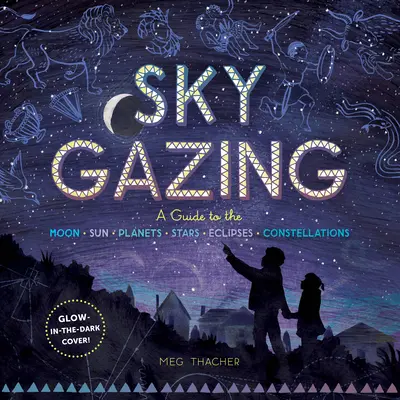 Pozorovanie oblohy: Príručka o Mesiaci, Slnku, planétach, hviezdach, zatmeniach a súhvezdiach - Sky Gazing: A Guide to the Moon, Sun, Planets, Stars, Eclipses, and Constellations
