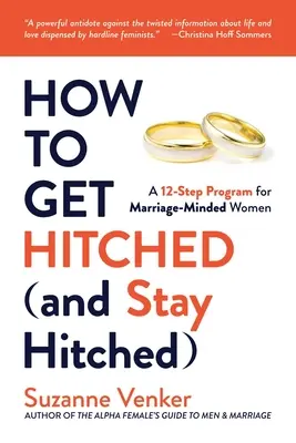 Ako sa zasnúbiť (a zostať zasnúbený): Ako sa zbaliť: 12-stupňový program pre ženy, ktoré chcú uzavrieť manželstvo - How to Get Hitched (and Stay Hitched): A 12-Step Program for Marriage-Minded Women