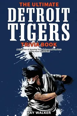 Najlepšia kniha zaujímavostí o Detroite: Zbierka úžasných kvízov a zábavných faktov pre zarytých fanúšikov Tigers! - The Ultimate Detroit Tigers Trivia Book: A Collection of Amazing Trivia Quizzes and Fun Facts for Die-Hard Tigers Fans!