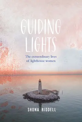 Sprievodné svetlá - Neobyčajné životy žien z Majáka - Guiding Lights - The Extraordinary Lives of Lighthouse Women