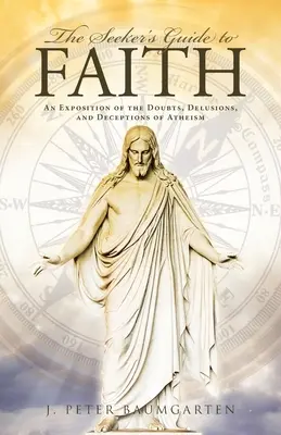Sprievodca hľadajúceho po viere: Pátrač: Výklad o pochybnostiach, bludoch a klamoch ateizmu - The Seeker's Guide to Faith: An Exposition of the Doubts, Delusions, and Deceptions of Atheism