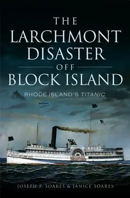 Katastrofa v Larchmonte pri Block Island: Titanic na Rhode Islande - The Larchmont Disaster Off Block Island: Rhode Island's Titanic