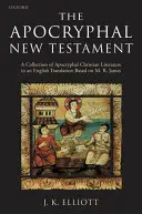 Apokryfný Nový zákon: A Collection of Apocryphal Christian Literature in the English Translation: A Collection of Apocryphal Christian Literature in an English Translation - The Apocryphal New Testament: A Collection of Apocryphal Christian Literature in an English Translation