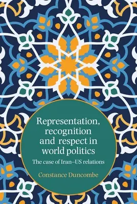 Reprezentácia, uznanie a rešpekt vo svetovej politike: Prípad iránsko-amerických vzťahov - Representation, recognition and respect in world politics: The case of Iran-Us relations