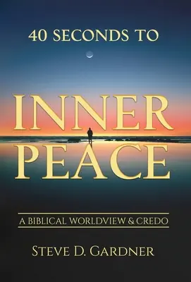 40 sekúnd k vnútornému pokoju: Biblický svetonázor a krédo - 40 Seconds to Inner Peace: A Biblical Worldview & Credo