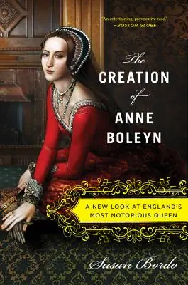 Stvorenie Anny Boleynovej: Nový pohľad na najznámejšiu anglickú kráľovnú - The Creation of Anne Boleyn: A New Look at England's Most Notorious Queen