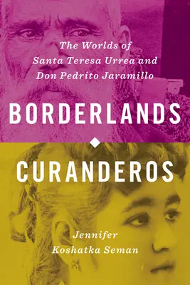 Pohraničné kurandry: Svety Santa Teresy Urrea a dona Pedrita Jaramilla - Borderlands Curanderos: The Worlds of Santa Teresa Urrea and Don Pedrito Jaramillo