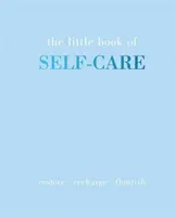 Malá kniha starostlivosti o seba: Obnoviť načerpať energiu Rozkvitnúť - The Little Book of Self-Care: Restore Recharge Flourish