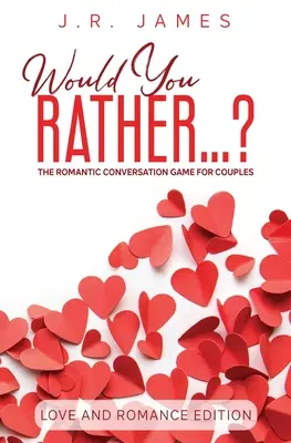 Would You Rather... ? Romantická konverzačná hra pre páry: Vydanie lásky a romantiky - Would You Rather... ? The Romantic Conversation Game for Couples: Love and Romance Edition