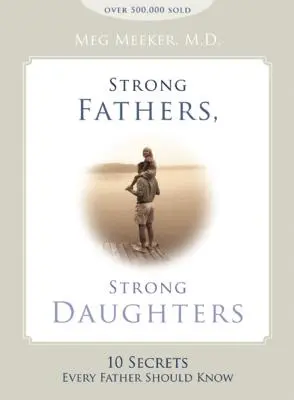 Silní otcovia, silné dcéry: 10 tajomstiev, ktoré by mal poznať každý otec - Strong Fathers, Strong Daughters: 10 Secrets Every Father Should Know
