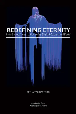 Nové vymedzenie večnosti: Interfacing Immortality in the Digital Corporate World (Interfacing nesmrteľnosti v digitálnom firemnom svete) - Redefining Eternity: Interfacing Immortality in the Digital Corporate World