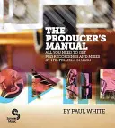 Príručka výrobcu: Všetko, čo potrebujete na získanie profesionálnych nahrávok a mixov v projektovom štúdiu - The Producer's Manual: All You Need to Get Pro Recordings and Mixes in the Project Studio